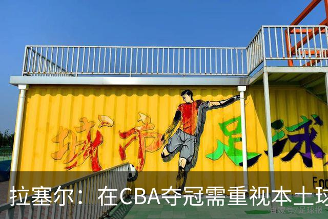 拉塞尔：在CBA夺冠需重视本土球员的参与